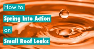 How to spring into action on small roof leaks