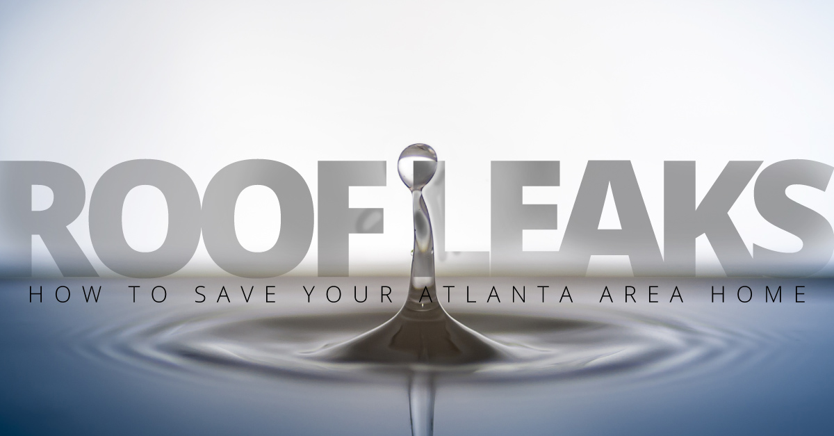 Roof Leaks! How to Save Your Atlanta Area Home