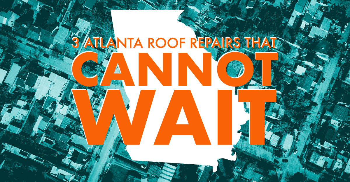 3 Atlanta Roof Repairs That Cannot Wait 